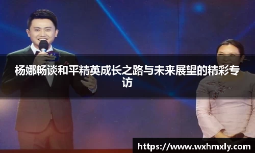 杨娜畅谈和平精英成长之路与未来展望的精彩专访