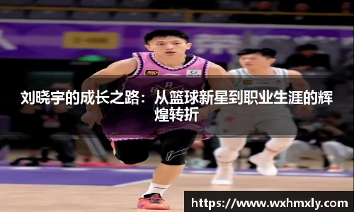 刘晓宇的成长之路：从篮球新星到职业生涯的辉煌转折