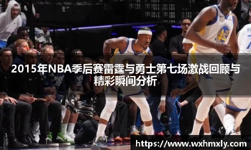 2015年NBA季后赛雷霆与勇士第七场激战回顾与精彩瞬间分析