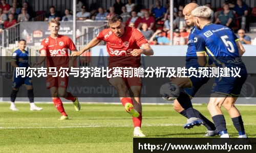 阿尔克马尔与芬洛比赛前瞻分析及胜负预测建议