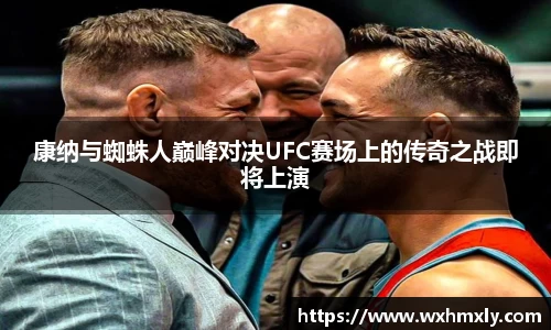 康纳与蜘蛛人巅峰对决UFC赛场上的传奇之战即将上演