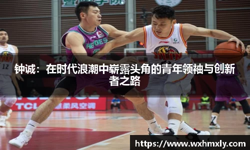 钟诚：在时代浪潮中崭露头角的青年领袖与创新者之路